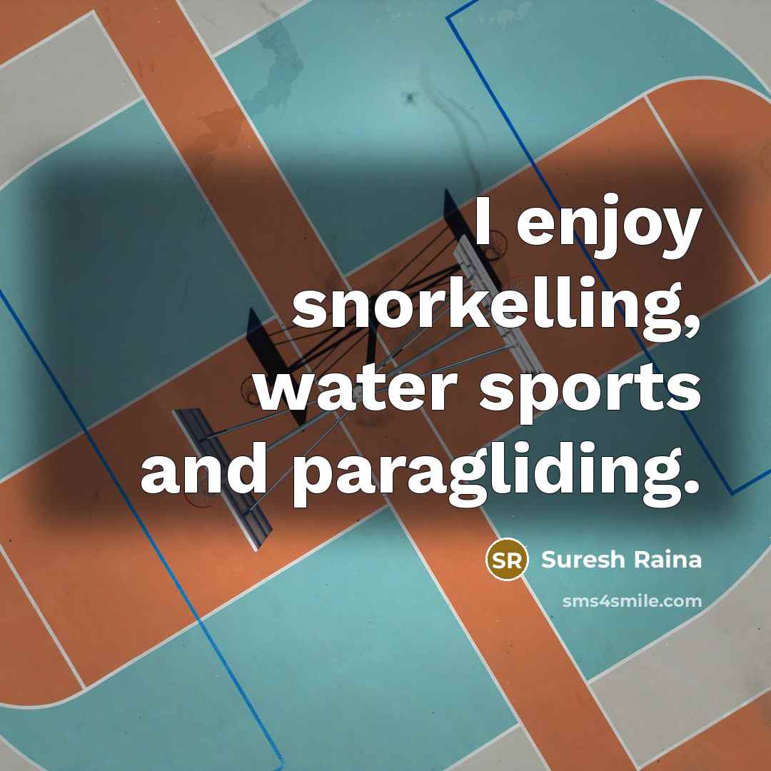 “I enjoy snorkelling, water sports and paragliding.…” quote by Suresh Raina