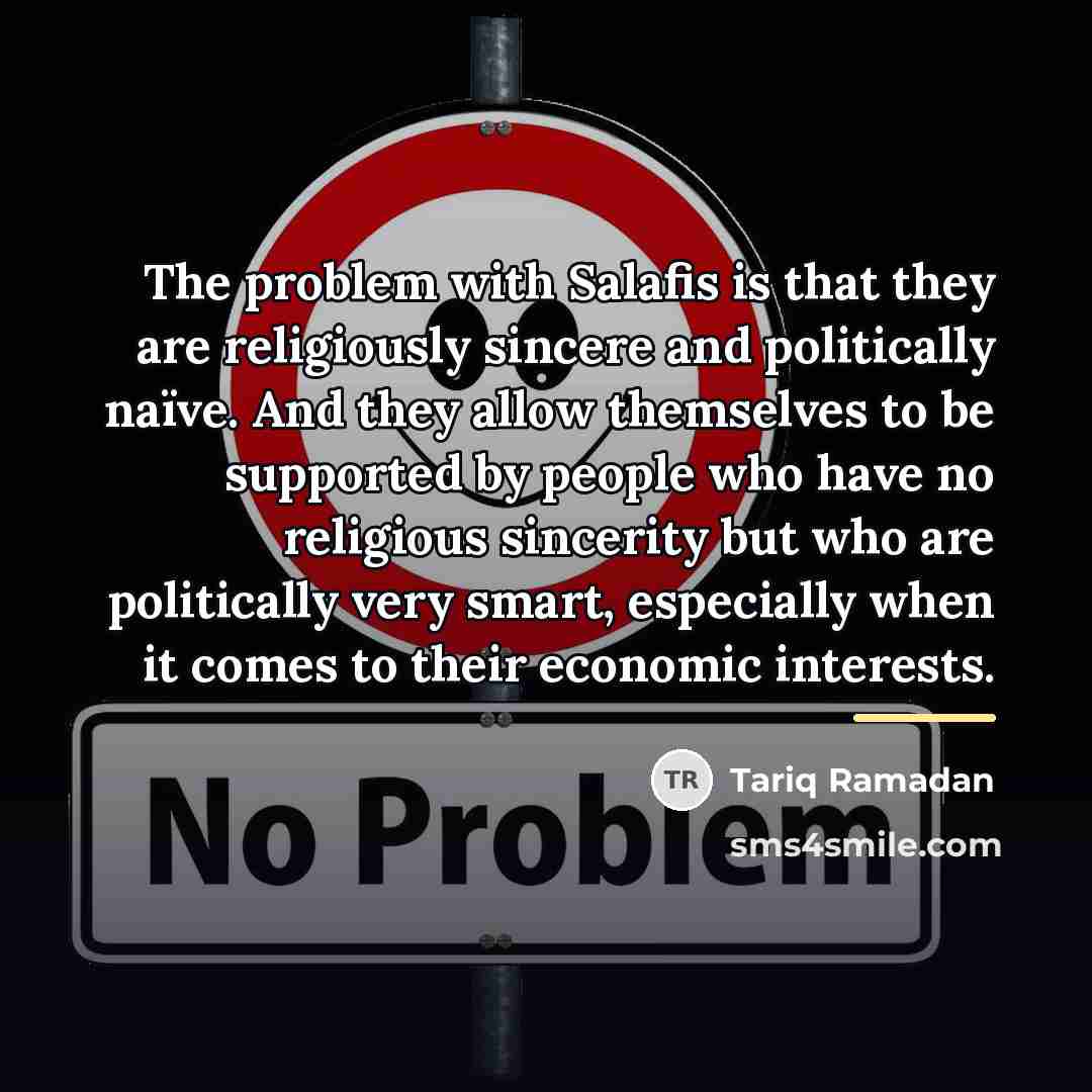 “The problem with Salafis is that they are religiously sincere…” quote by Tariq Ramadan