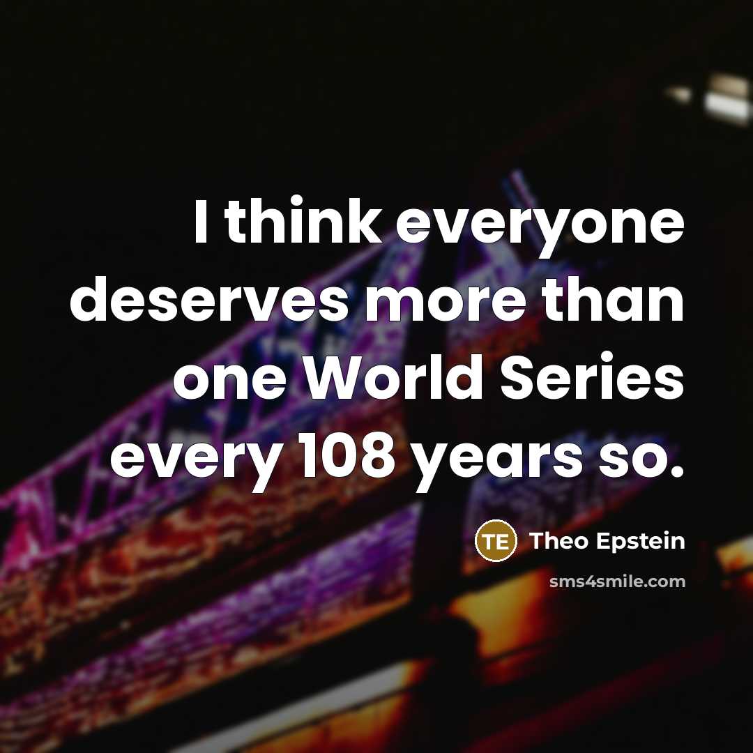“I think everyone deserves more than one World Series every…” quote by Theo Epstein