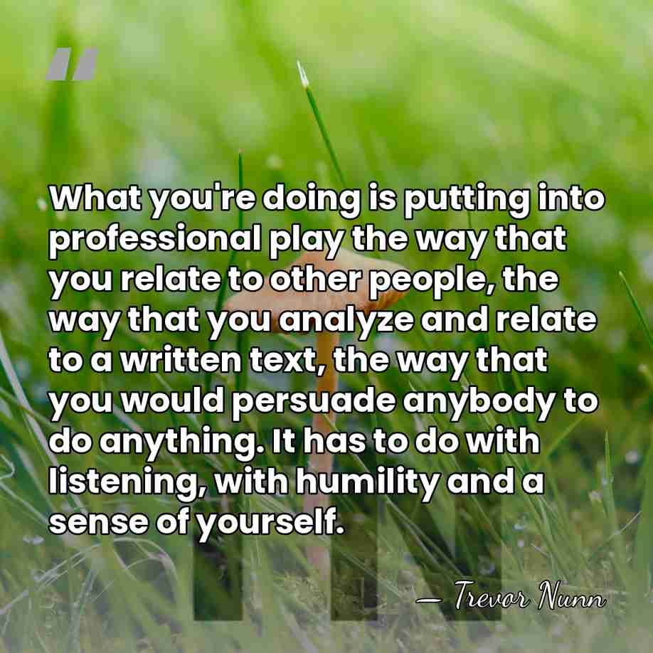 What you're doing is putting into professional play the way that you&hellip; - Trevor Nunn