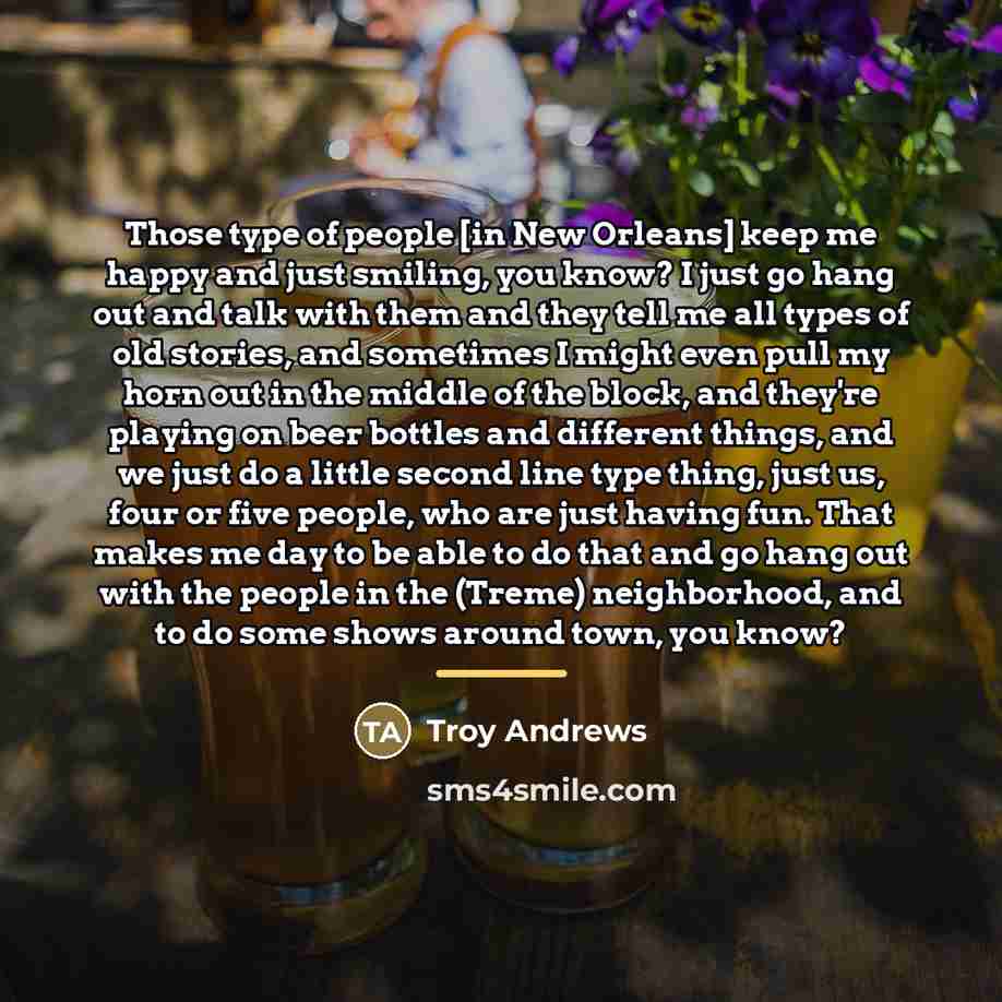 “Those type of people [in New Orleans] keep me happy…” quote by Troy Andrews
