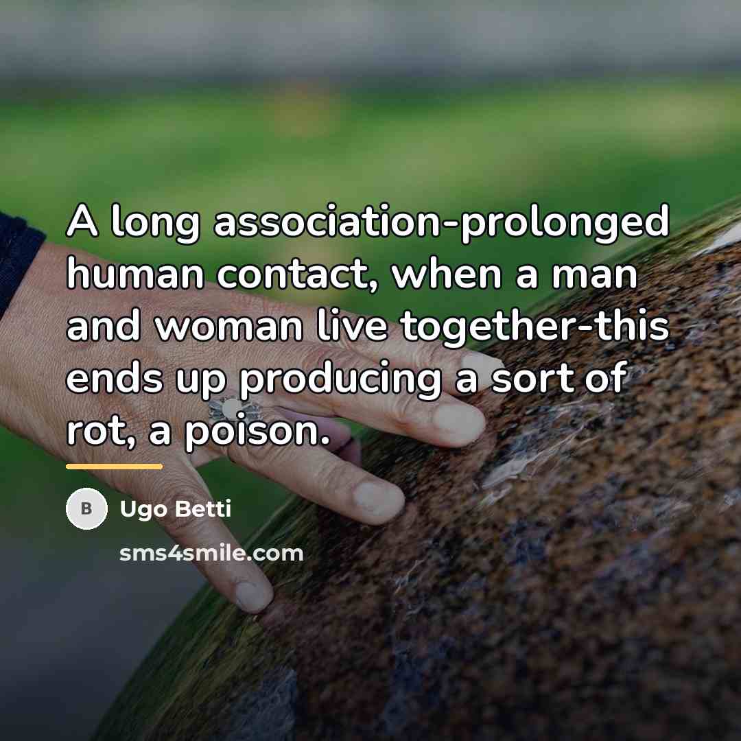 “A long association-prolonged human contact, when a man and woman…” quote by Ugo Betti