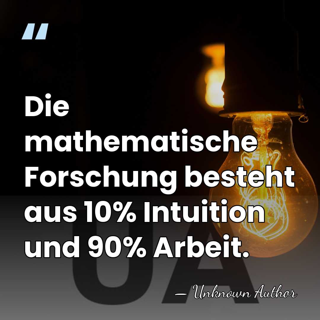 Die mathematische Forschung besteht aus 10% Intuition und 90% Arbeit. - Edmund Hlawka
