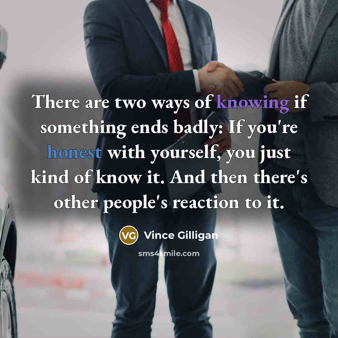 “There are two ways of knowing if something ends badly:…” quote by Vince Gilligan