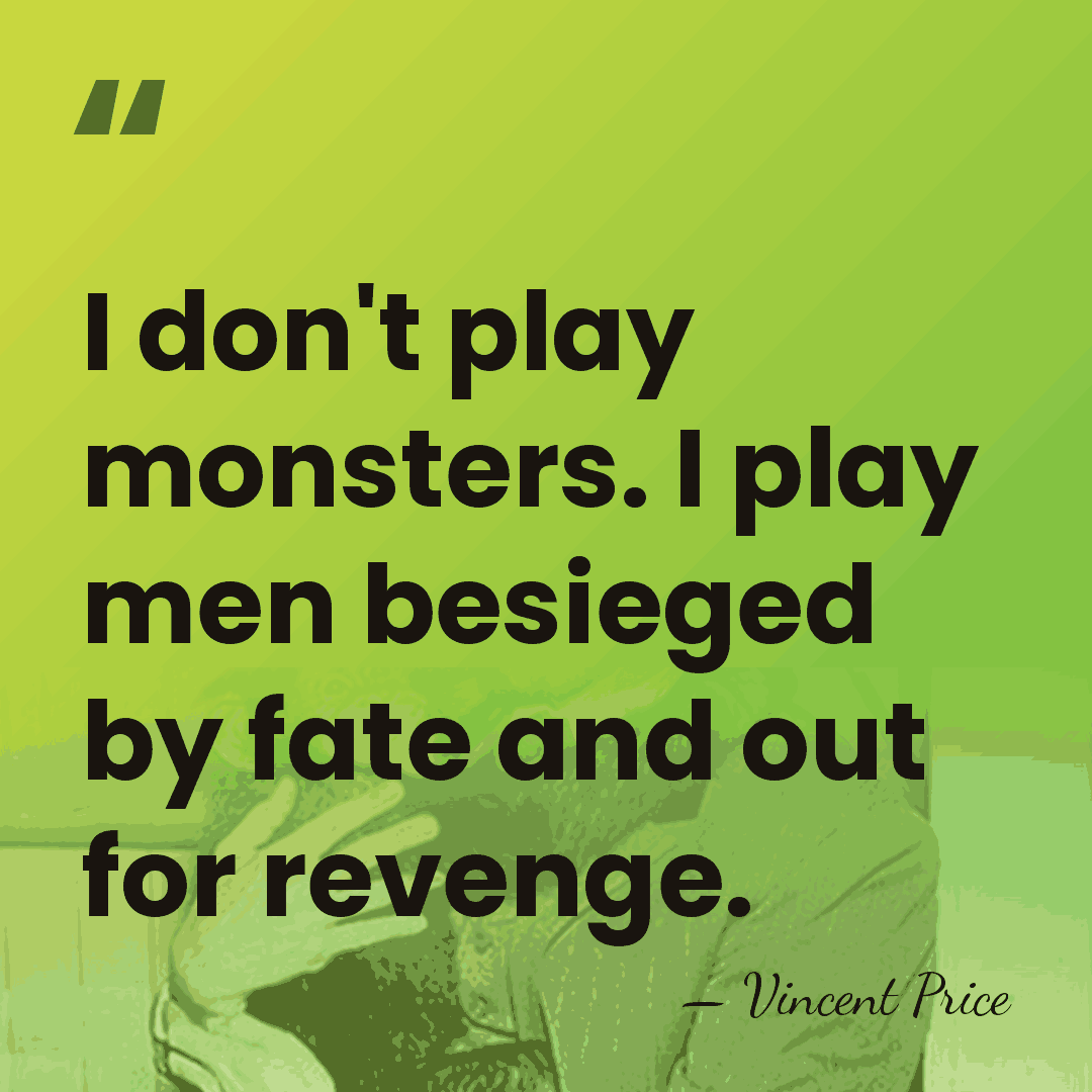 I don't play monsters. I play men besieged by fate and out&hellip; - Vincent Price