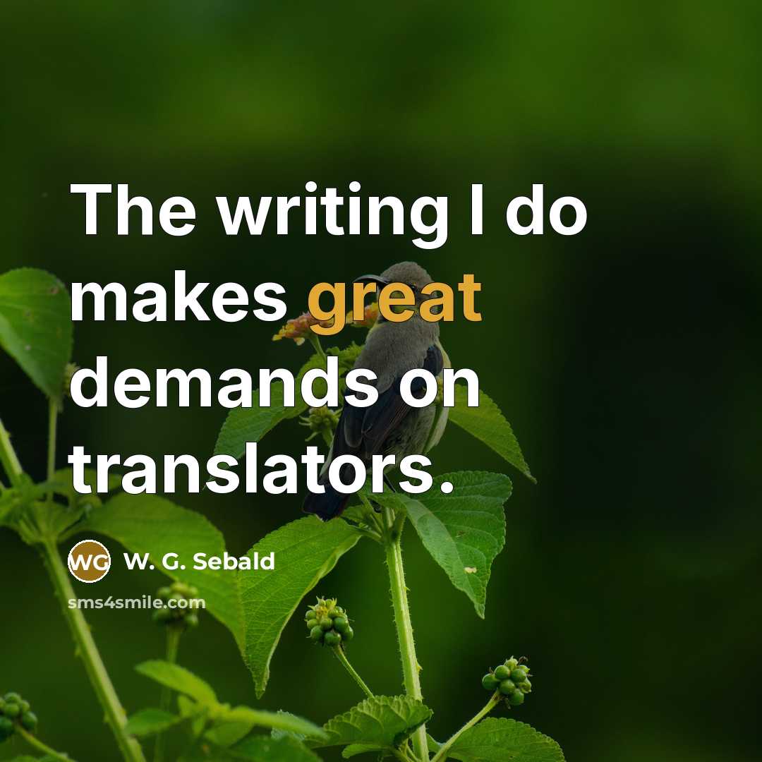 “The writing I do makes great demands on translators.…” quote by W. G. Sebald