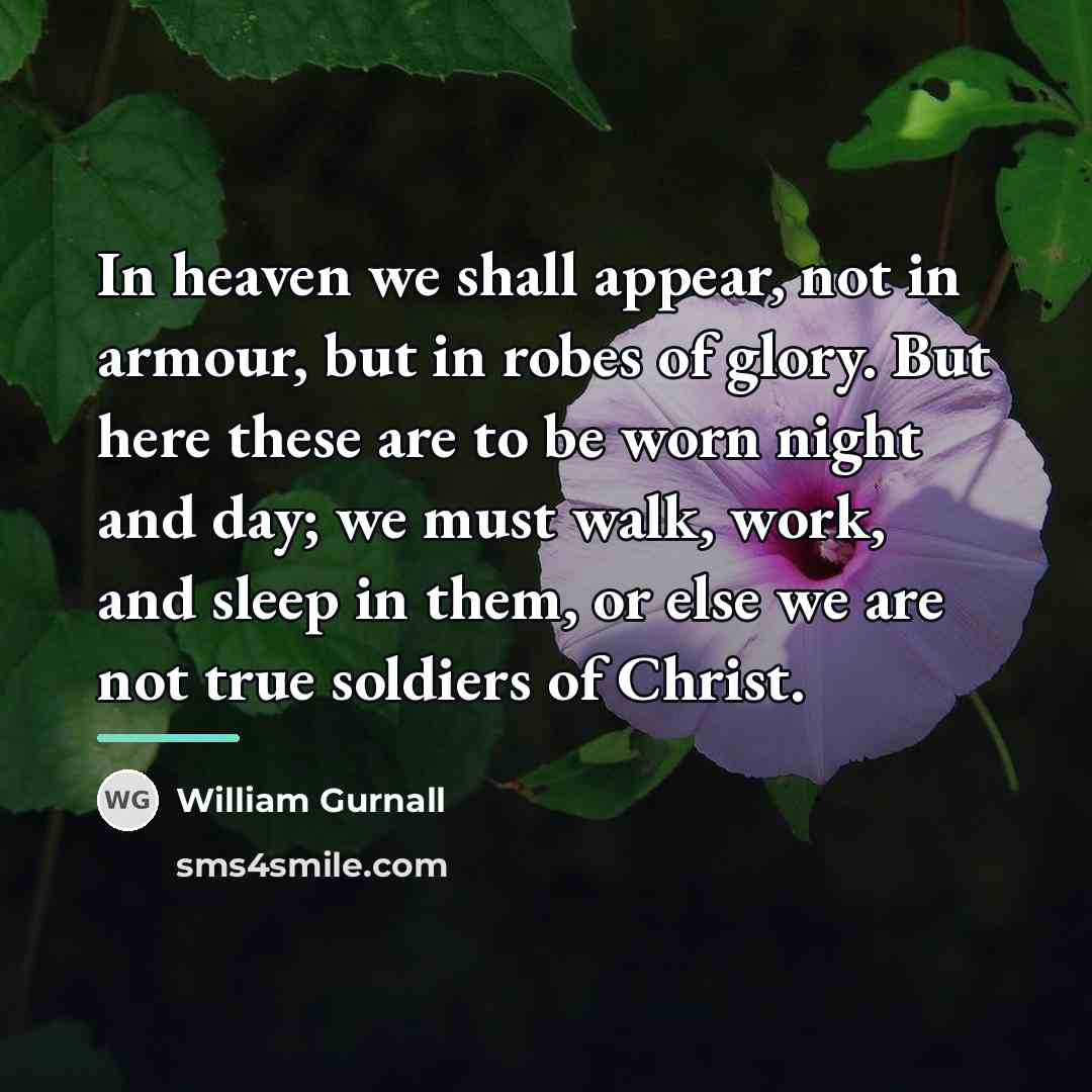 “In heaven we shall appear, not in armour, but in…” quote by William Gurnall