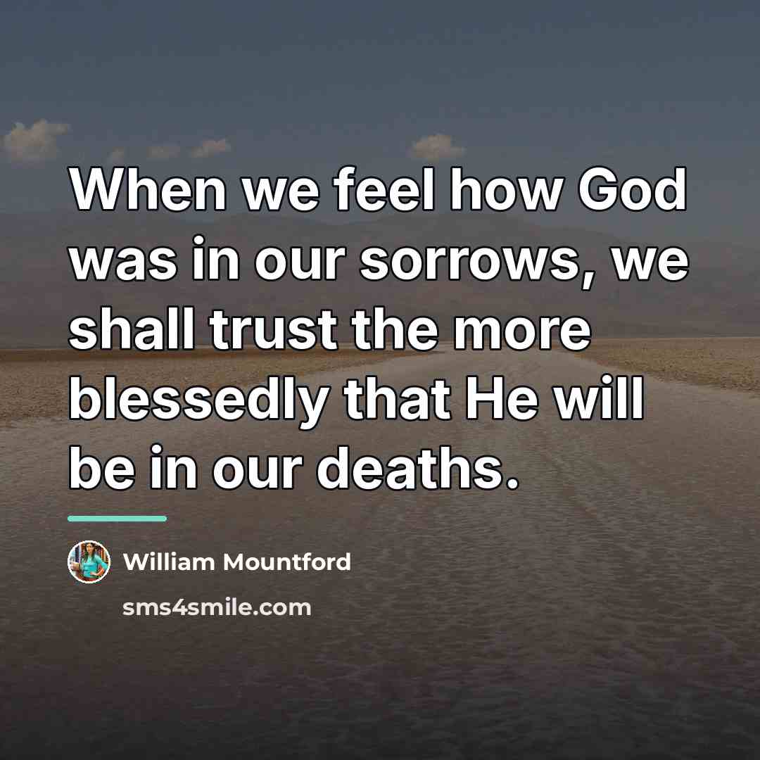 “When we feel how God was in our sorrows, we…” quote by William Mountford