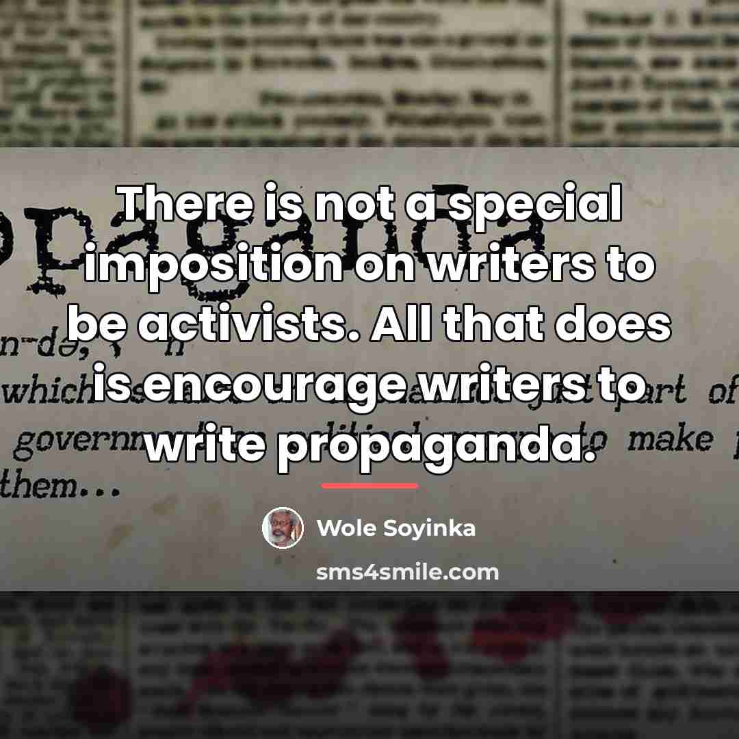 “There is not a special imposition on writers to be…” quote by Wole Soyinka