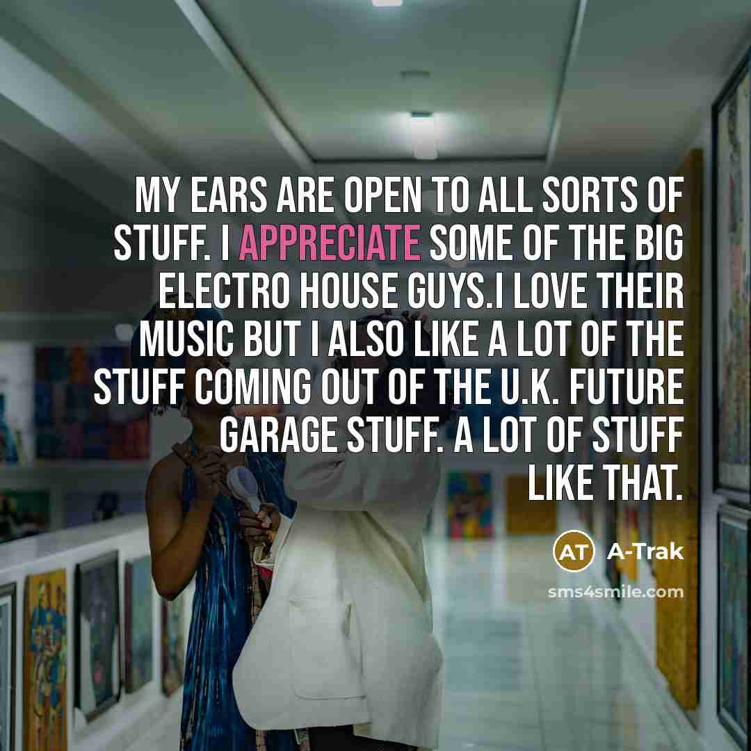 “My ears are open to all sorts of stuff. I…” quote by A-Trak