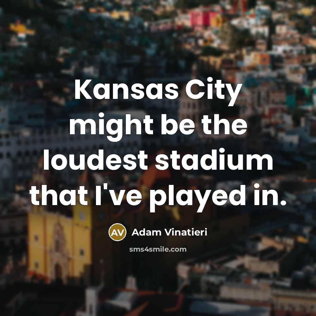“Kansas City might be the loudest stadium that I've played…” quote by Adam Vinatieri
