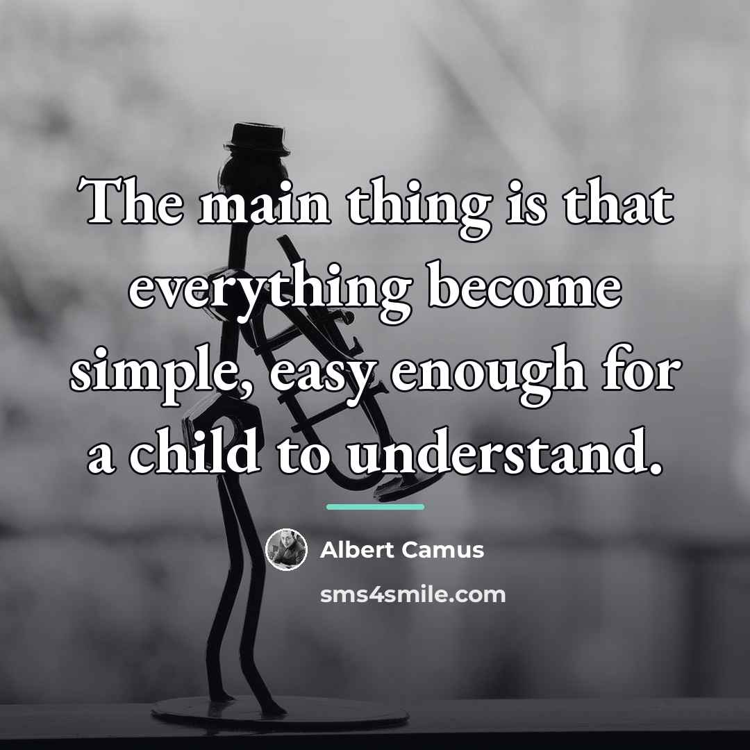 “The main thing is that everything become simple, easy enough…” quote by Albert Camus