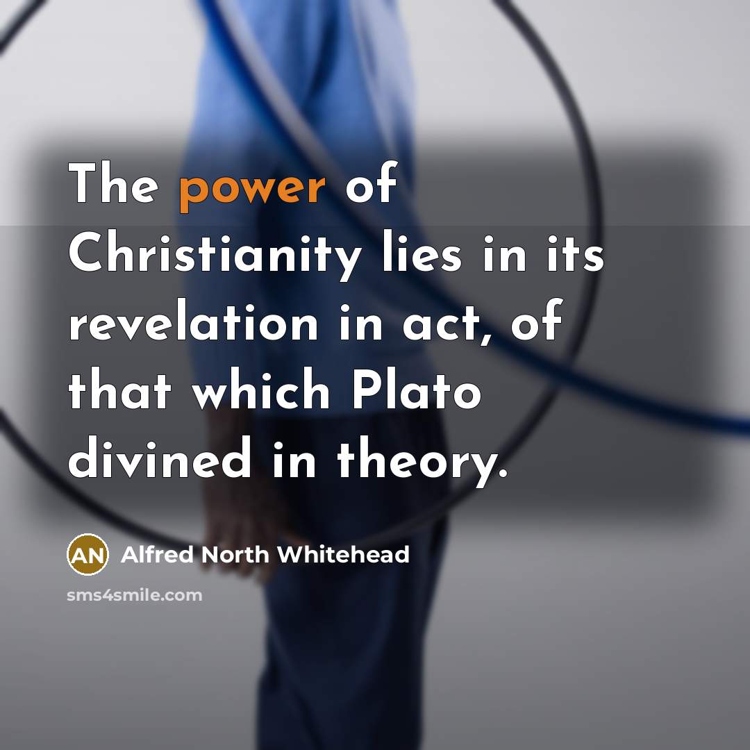 “The power of Christianity lies in its revelation in act,…” quote by Alfred North Whitehead