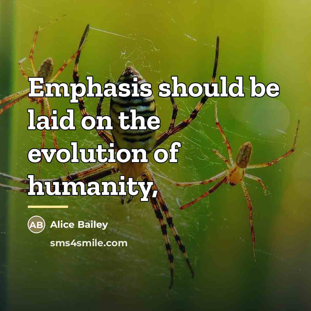 “Emphasis should be laid on the evolution of humanity,…” quote by Alice Bailey