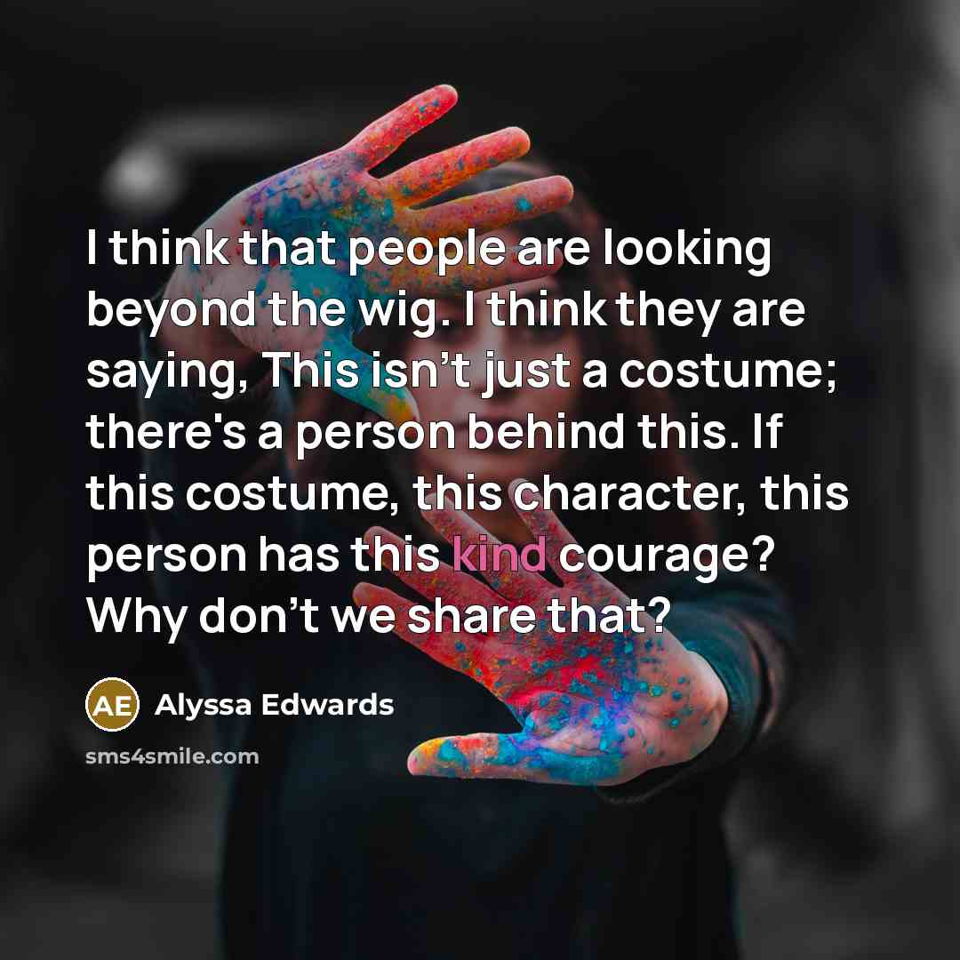 “I think that people are looking beyond the wig. I…” quote by Alyssa Edwards