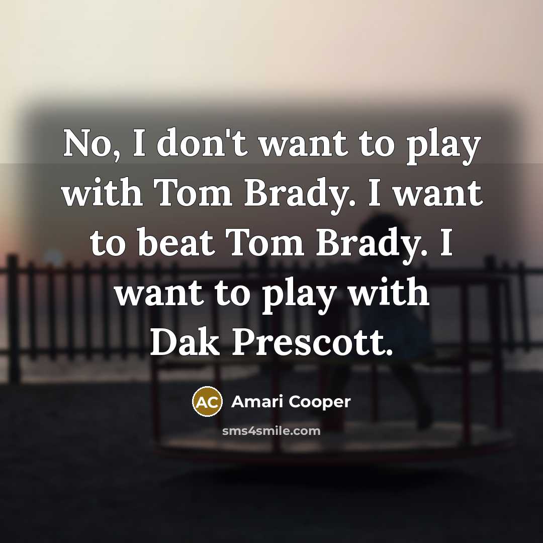 “No, I don't want to play with Tom Brady. I…” quote by Amari Cooper