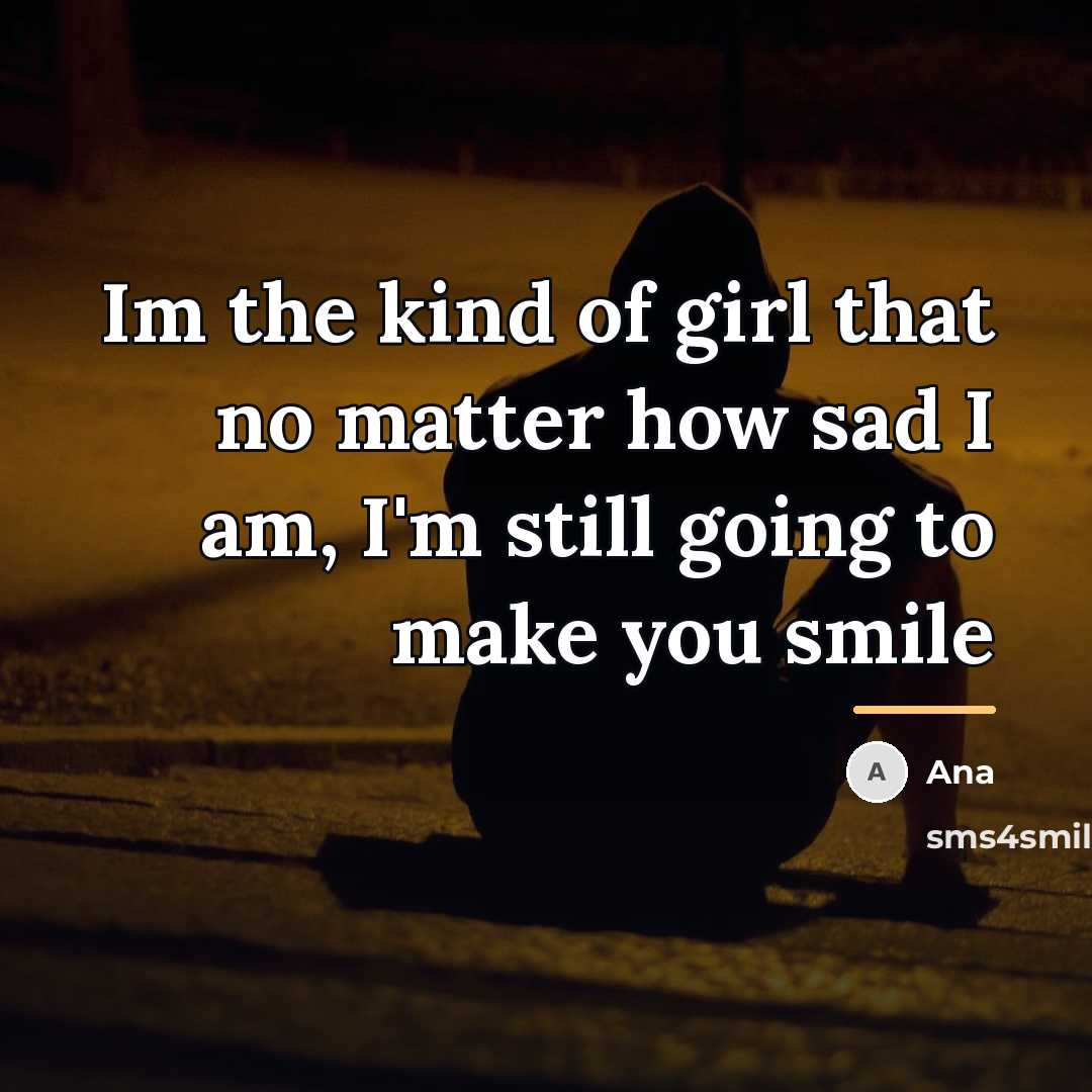 “Im the kind of girl that no matter how sad…” quote by Ana