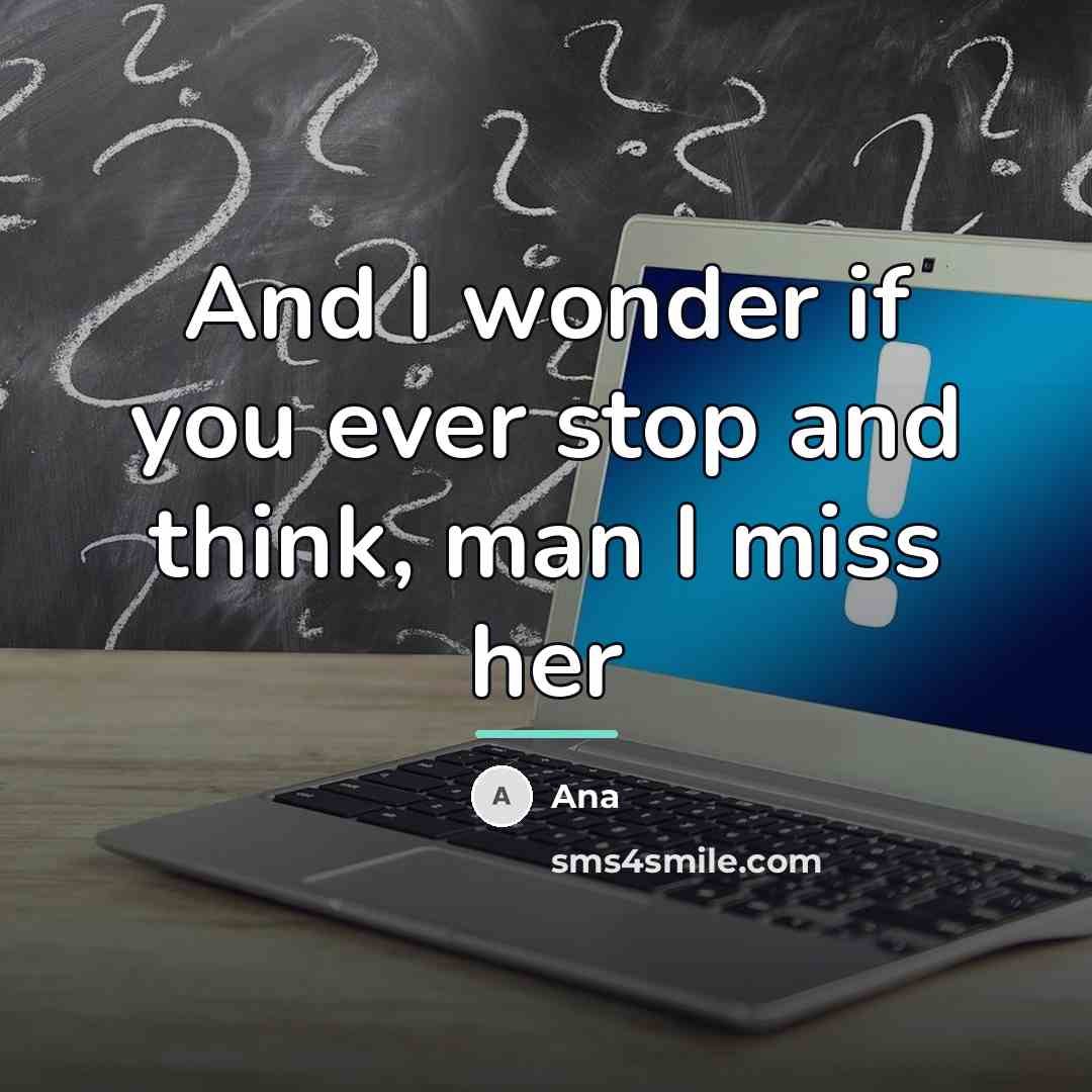 “And I wonder if you ever stop and think, man…” quote by Ana