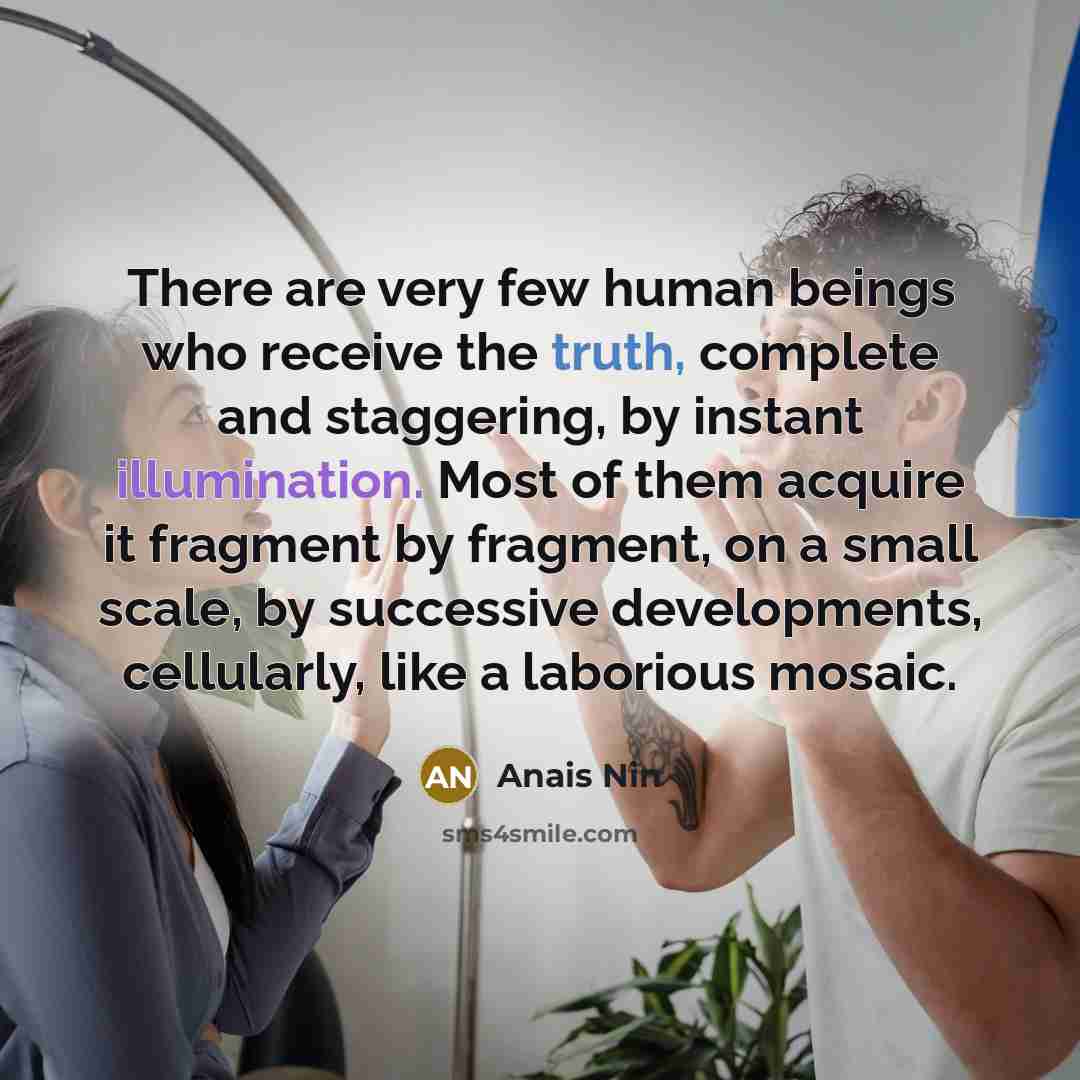 “There are very few human beings who receive the truth,…” quote by Anais Nin