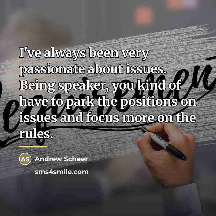 “I've always been very passionate about issues. Being speaker, you…” quote by Andrew Scheer
