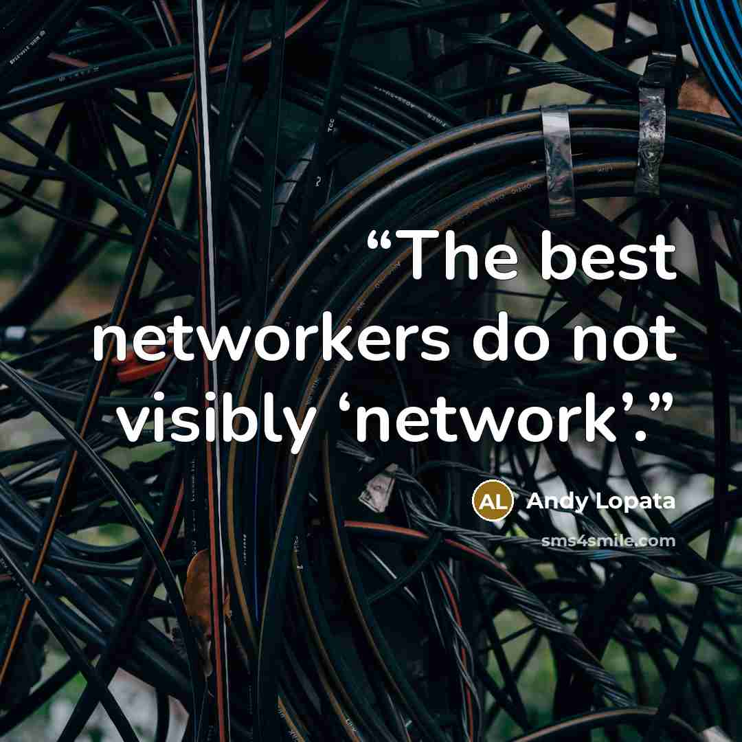 “The best networkers do not visibly ‘network’.” quote by Andy Lopata