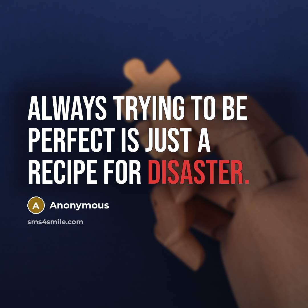 “Always trying to be perfect is just a recipe for…” quote by Anonymous