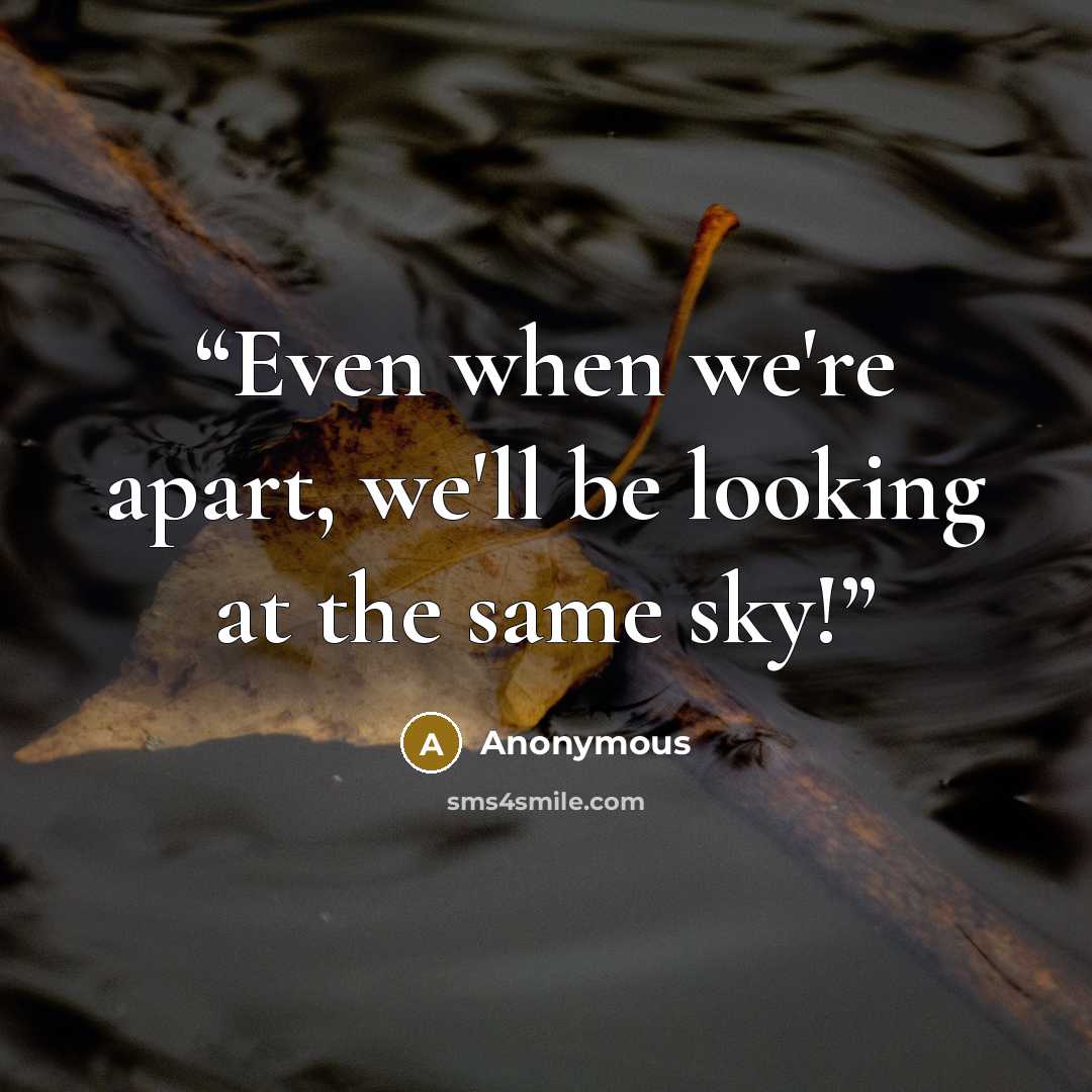 “Even when we're apart, we'll be looking at the same sky!” quote by Anonymous