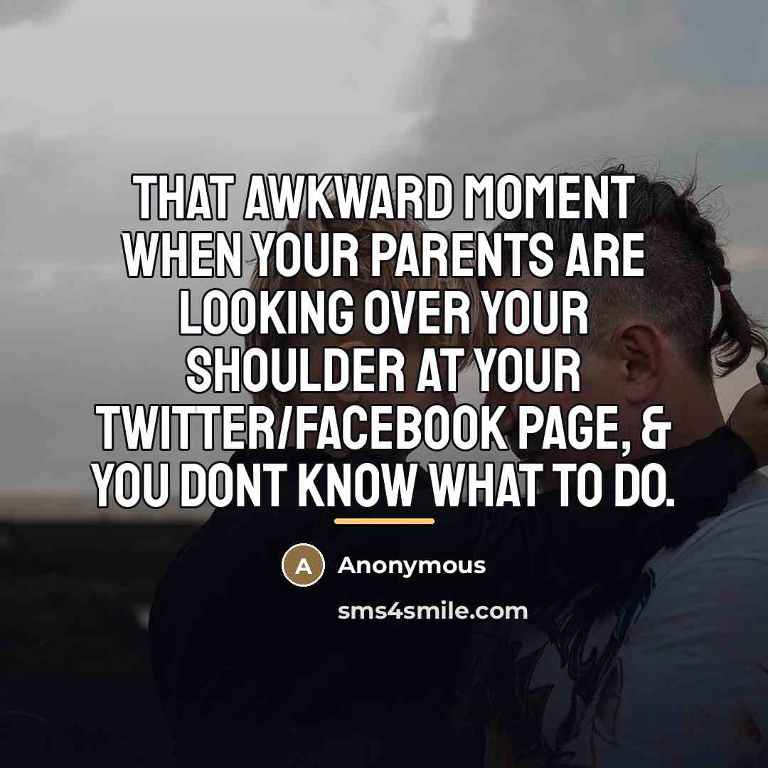 “That awkward moment when your parents are looking over your…” quote by Anonymous