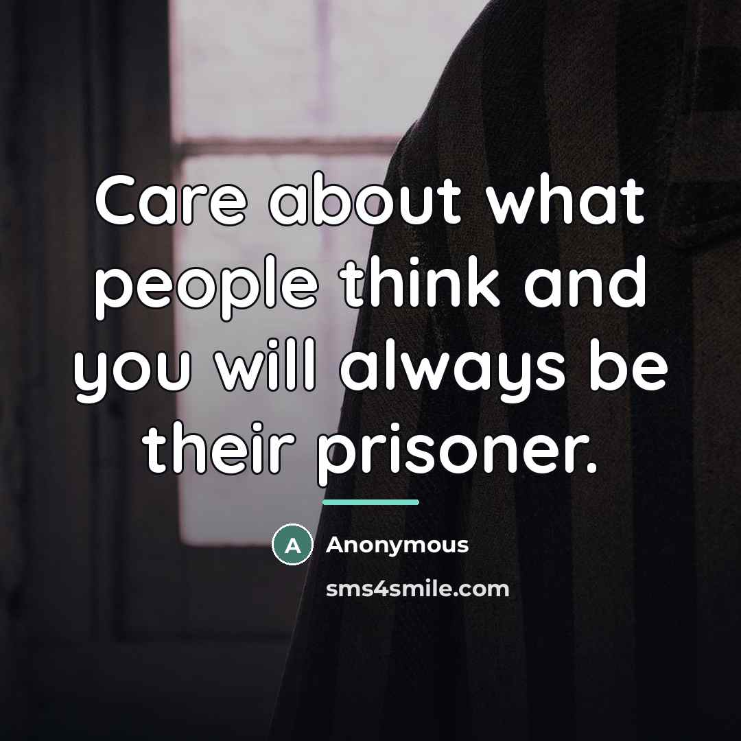 “Care about what people think and you will always be…” quote by Anonymous