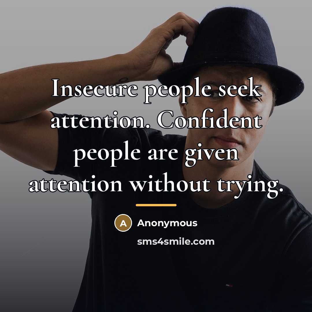“Insecure people seek attention. Confident people are given attention without…” quote by Anonymous