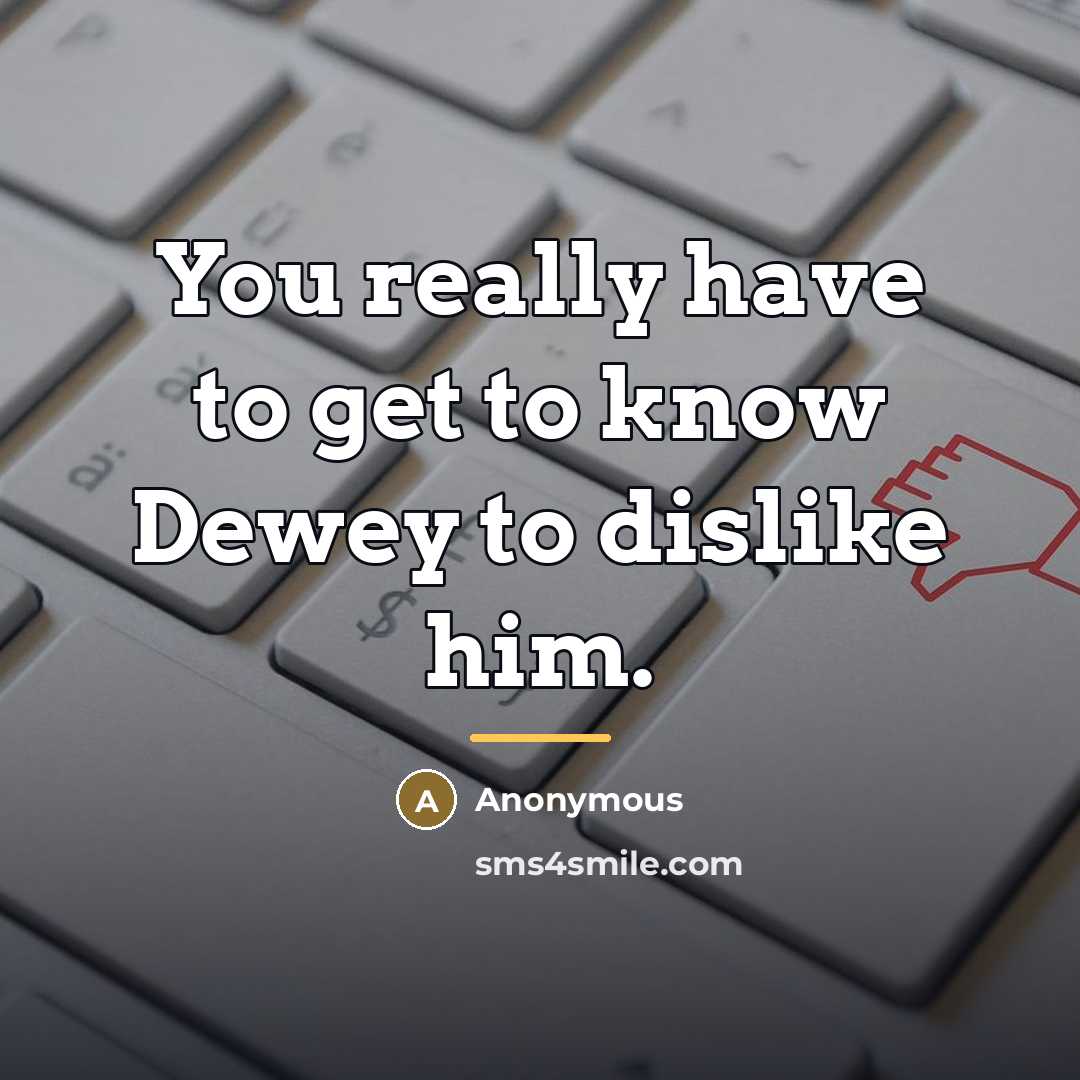 “You really have to get to know Dewey to dislike…” quote by Anonymous