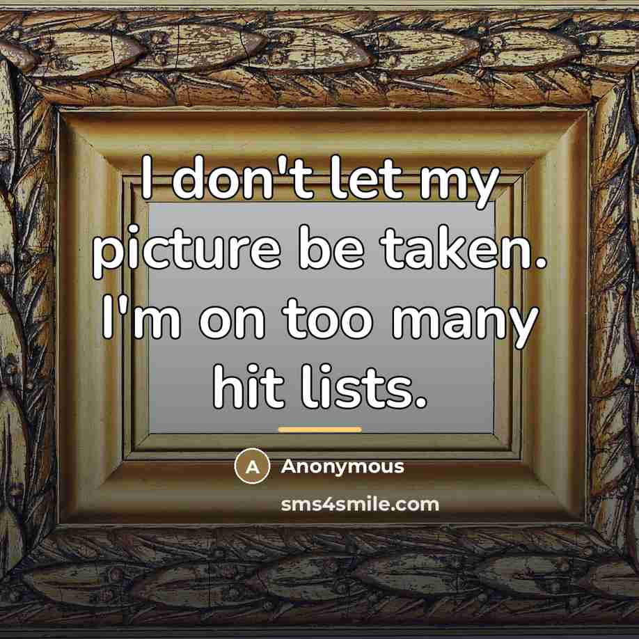 “I don't let my picture be taken. I'm on too…” quote by Anonymous