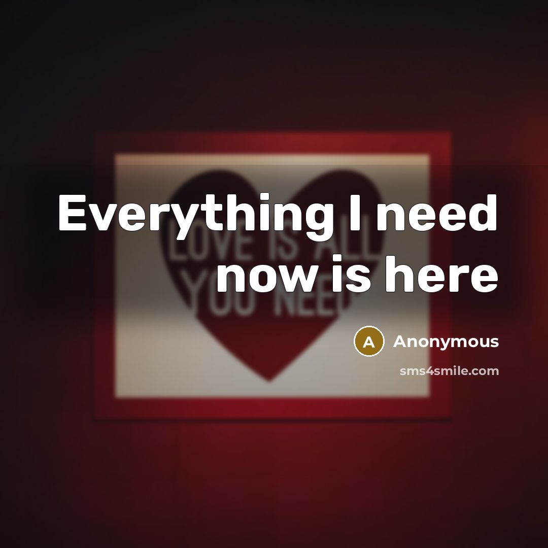 “Everything I need now is here” quote by Anonymous