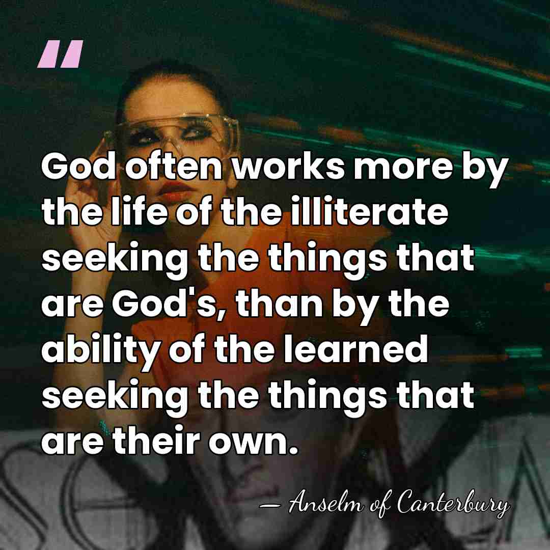 God often works more by the life of the illiterate seeking the&hellip; - Anselm of Canterbury