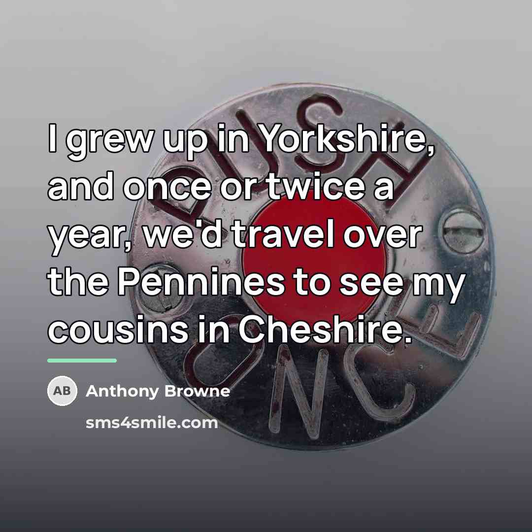 “I grew up in Yorkshire, and once or twice a…” quote by Anthony Browne