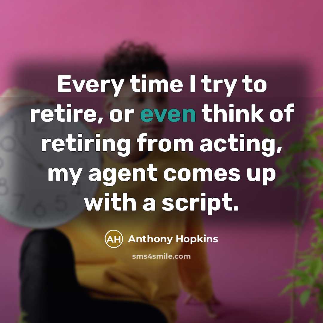 “Every time I try to retire, or even think of…” quote by Anthony Hopkins