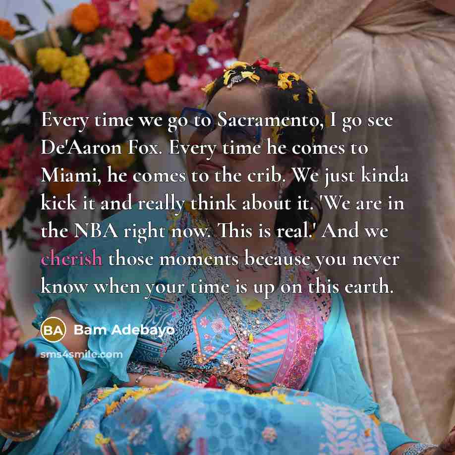 “Every time we go to Sacramento, I go see De'Aaron…” quote by Bam Adebayo