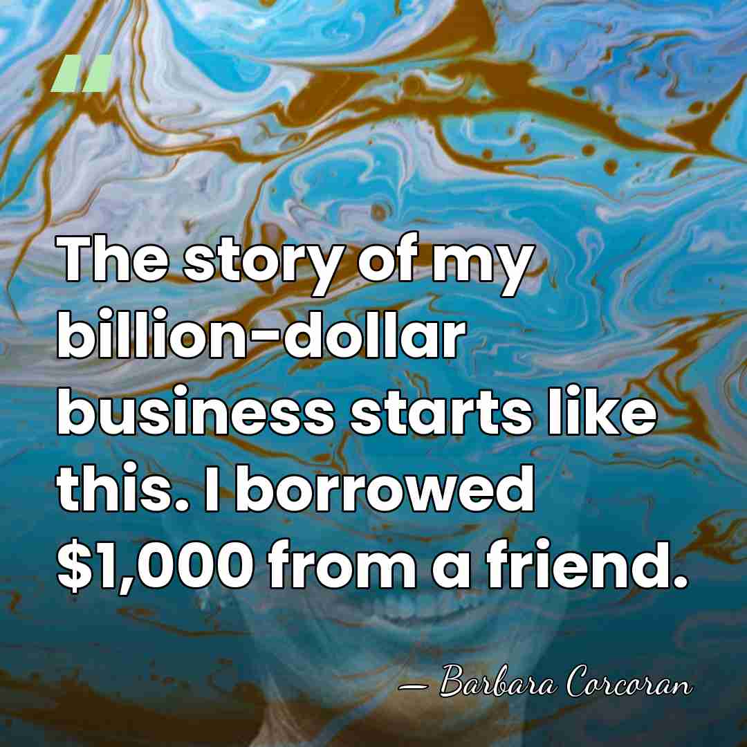 The story of my billion-dollar business starts like this. I borrowed $1,000&hellip; - Barbara Corcoran