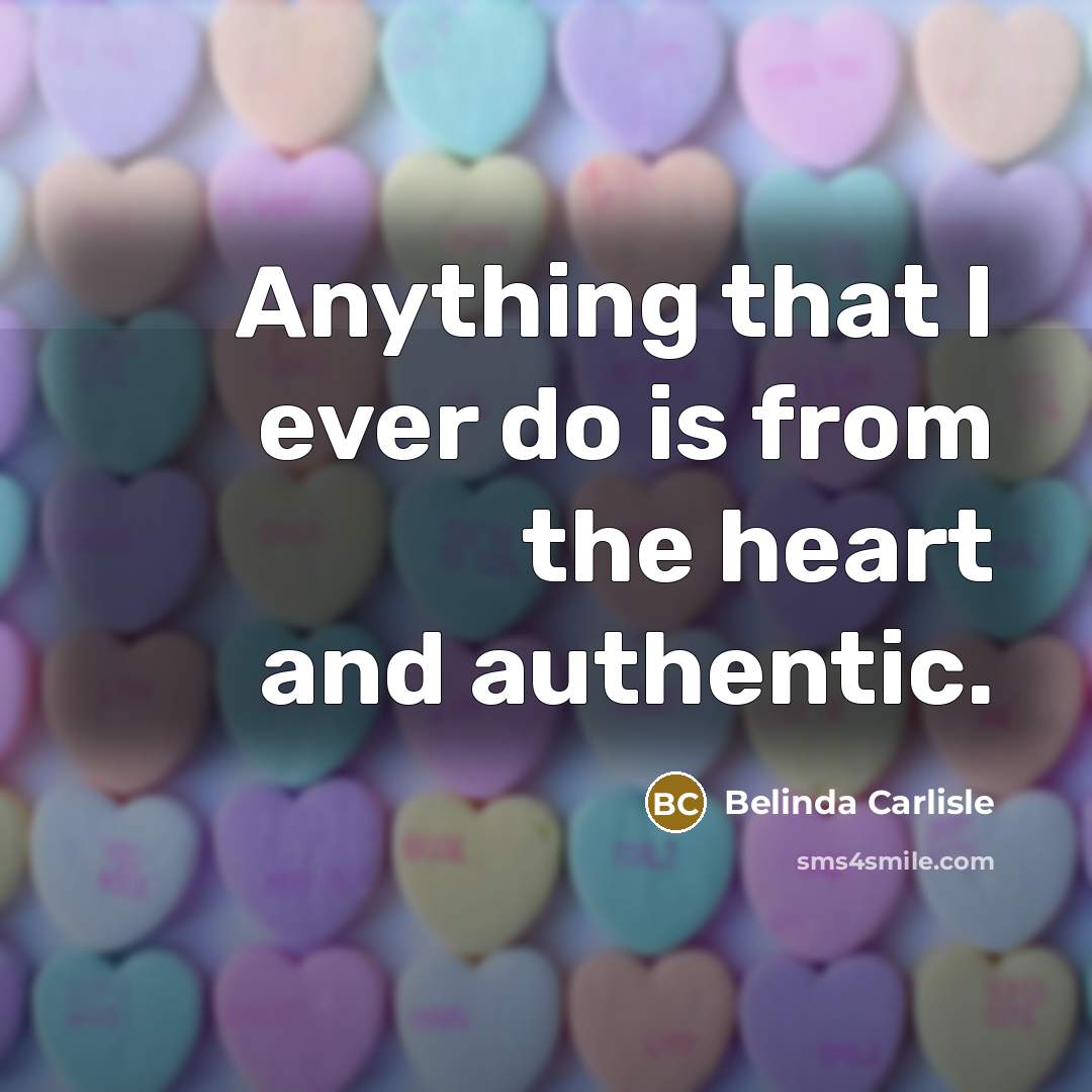 “Anything that I ever do is from the heart and…” quote by Belinda Carlisle