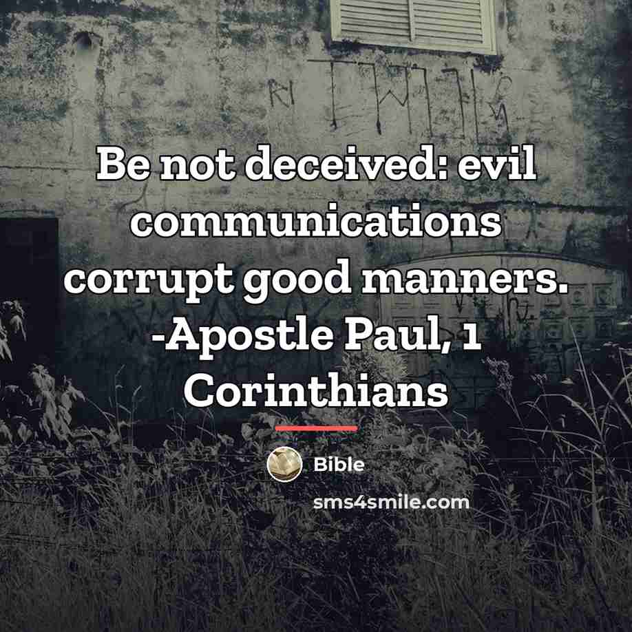 “Be not deceived: evil communications corrupt good manners. -Apostle Paul,…” quote by Bible