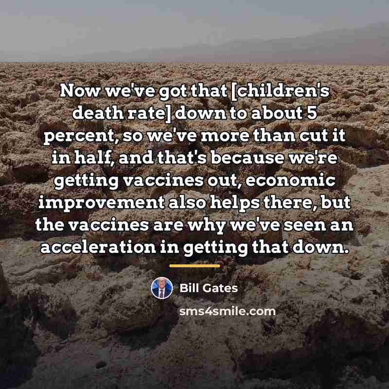 “Now we've got that [children's death rate] down to about…” quote by Bill Gates