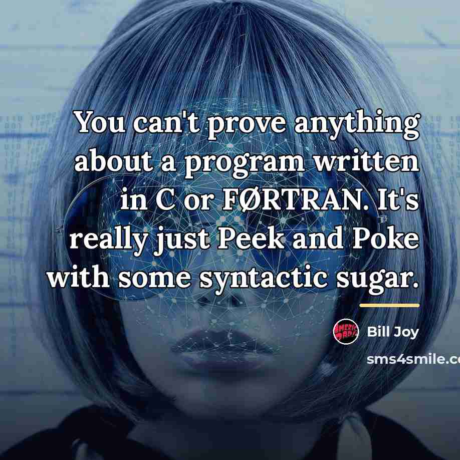“You can't prove anything about a program written in C…” quote by Bill Joy