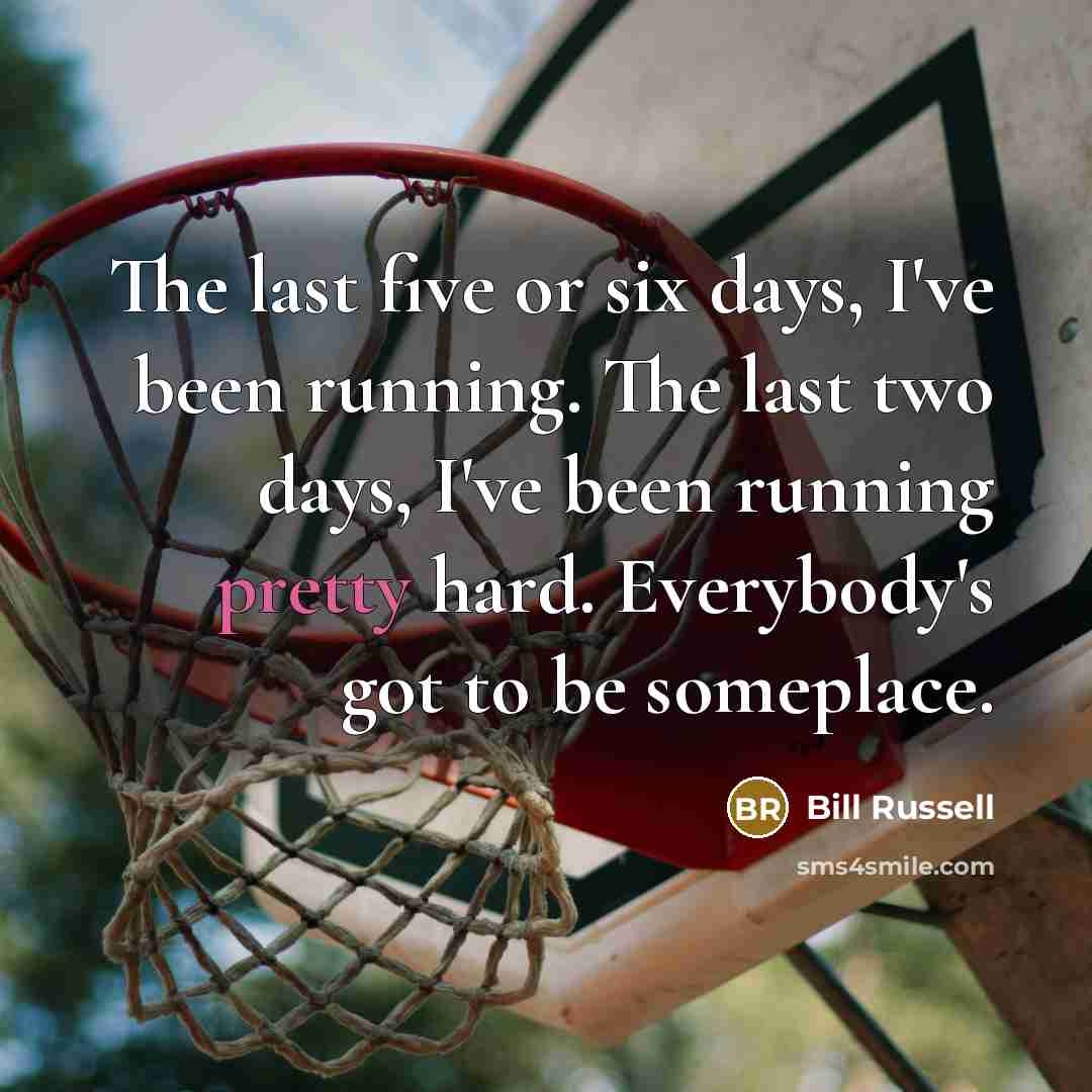 “The last five or six days, I've been running. The…” quote by Bill Russell
