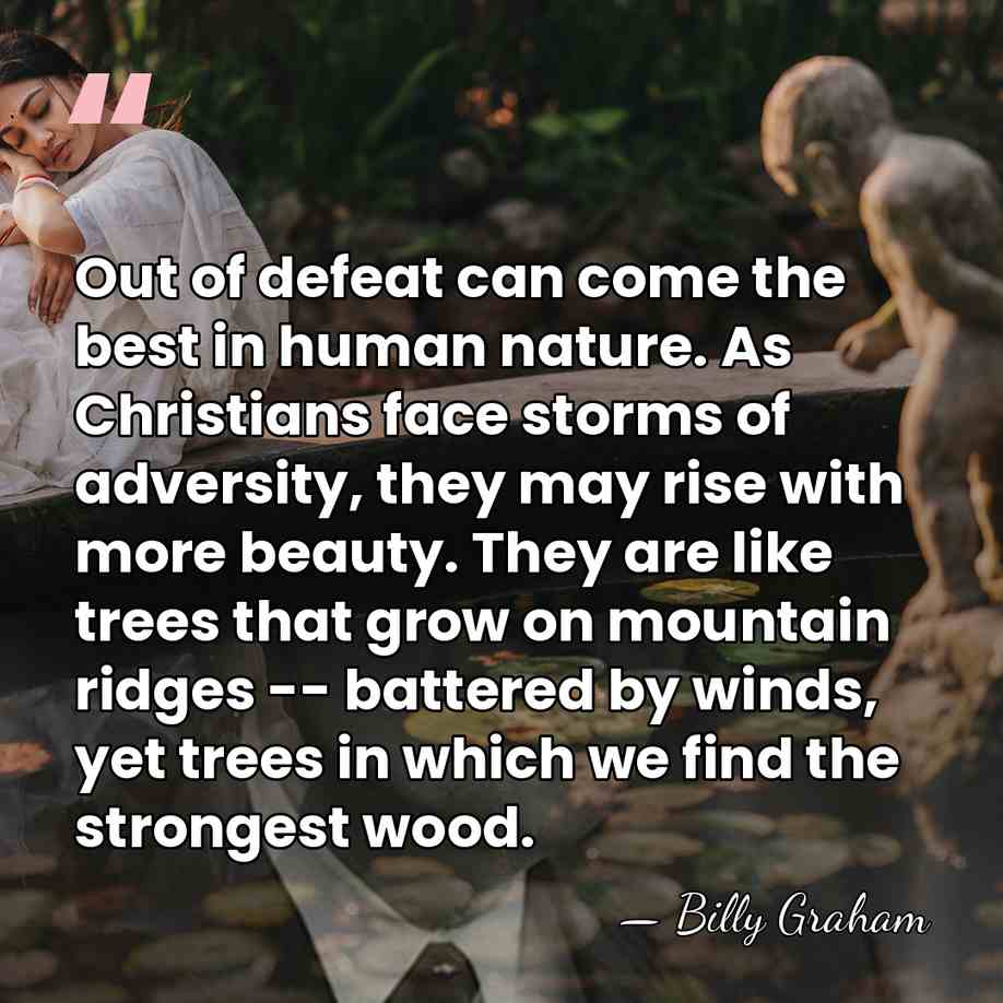 Out of defeat can come the best in human nature. As Christians&hellip; - Billy Graham