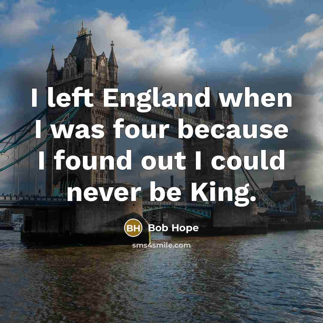 “I left England when I was four because I found…” quote by Bob Hope