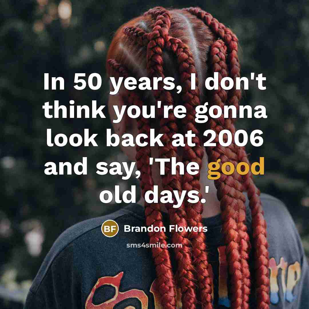 “In 50 years, I don't think you're gonna look back…” quote by Brandon Flowers