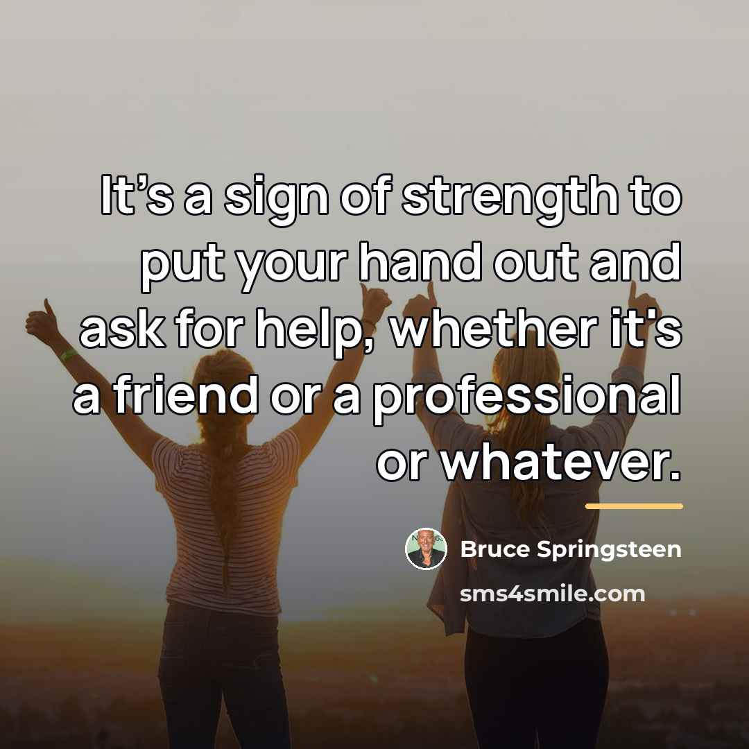 “It's a sign of strength to put your hand out…” quote by Bruce Springsteen