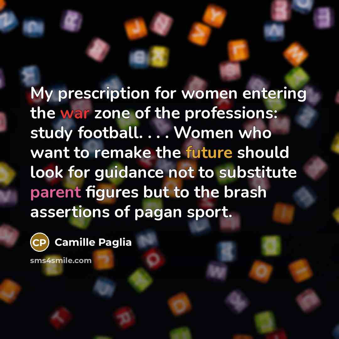 “My prescription for women entering the war zone of the…” quote by Camille Paglia