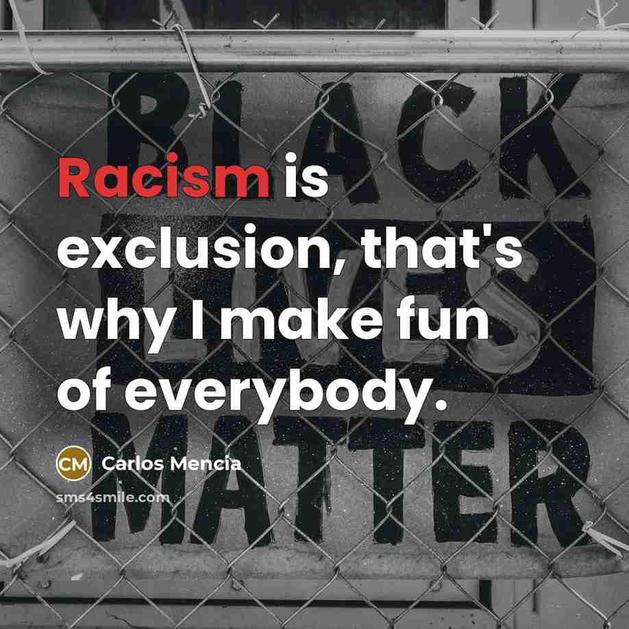 “Racism is exclusion, that's why I make fun of everybody.…” quote by Carlos Mencia