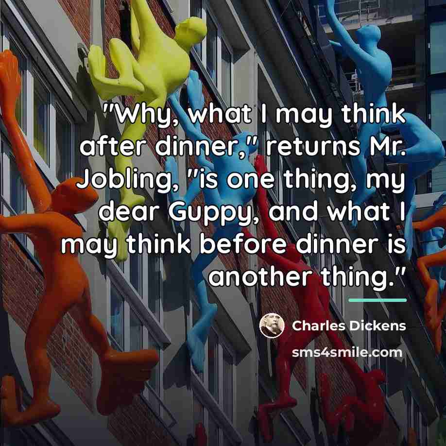 “"Why, what I may think after dinner," returns Mr. Jobling,…” quote by Charles Dickens